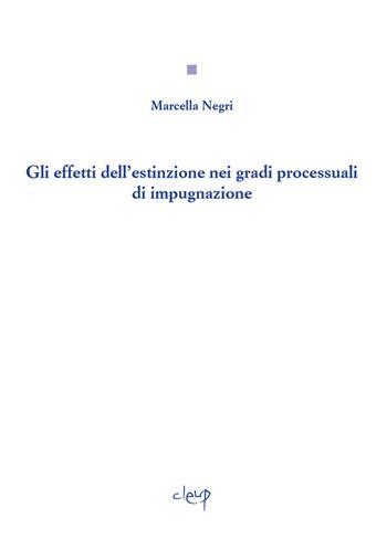 Gli effetti dell'estinzione nei gradi processuali di impugnazione - Marcella Negri - Libro CLEUP 2013, Scienze giuridiche | Libraccio.it
