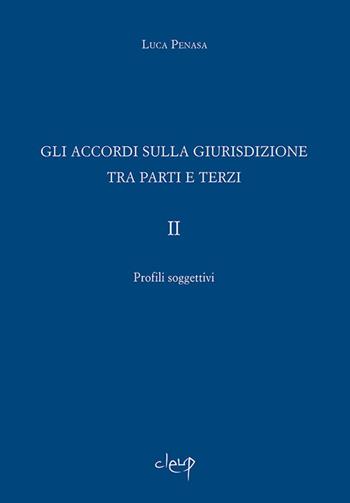 Gli accordi sulla giurisdizione tra parti e terzi. Vol. 2: Profili soggettivi - Luca Penasa - Libro CLEUP 2013, Scienze giuridiche | Libraccio.it