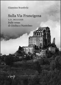 Sulla via Francigena. A.D. DCCLXXIII. Sulle orme di Giuilsa e Nantelmo - Giannino Scanferla - Libro CLEUP 2013, Narrativa | Libraccio.it