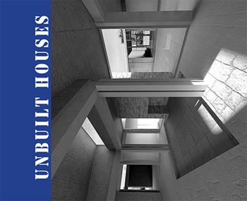 Unbuilt houses. Ricerche sul progetto incompiuto in architettura  - Libro CLEUP 2013, Ingegneria civile e architettura | Libraccio.it