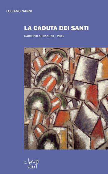 La caduta dei santi. Racconti 1972-1973/2012 - Luciano Nanni - Libro CLEUP 2014, Narrativa | Libraccio.it