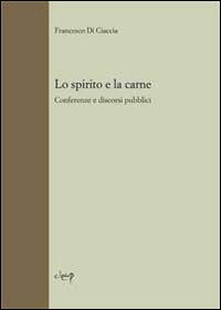 Lo spirito e la carne. Conferenze e discorsi pubblici - Francesco Di Ciaccia - Libro CLEUP 2014, Scienze storiche.filosof.pedagog.psicolog | Libraccio.it