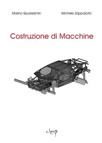 Costruzione di macchine - Marino Quaresim, Michele Zappalorto - Libro CLEUP 2014, Ingegneria industr. e dell'informazione | Libraccio.it