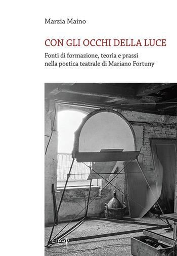 Con gli occhi della luce. Fonti di formazione, teoria e prassi nella poetica teatrale di Mariano Fortuny - Marzia Maino - Libro CLEUP 2014, Musica. Discipline dello spettacolo | Libraccio.it