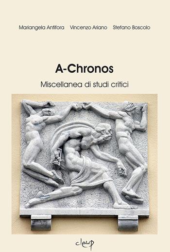 A-Chronos. Miscellanea di studi critici. Vol. 1 - Mariangela Antifora, Vincenzo Ariano, Stefano Boscolo - Libro CLEUP 2014, Scienze filologico letterarie | Libraccio.it