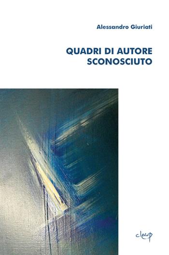 Quadri d'autore sconosciuto - Alessandro Giuriati - Libro CLEUP 2014, Agorà | Libraccio.it