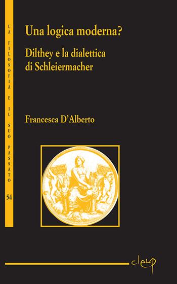 Una logica moderna? Dilthey e la dialettica di Schleiermacher - Francesca D'Alberto - Libro CLEUP 2014, La filosofia e il suo passato | Libraccio.it