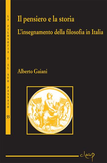 Il pensiero e la storia. L'insegnamento della filosofia in Italia - Alberto Gaiani - Libro CLEUP 2014, La filosofia e il suo passato | Libraccio.it