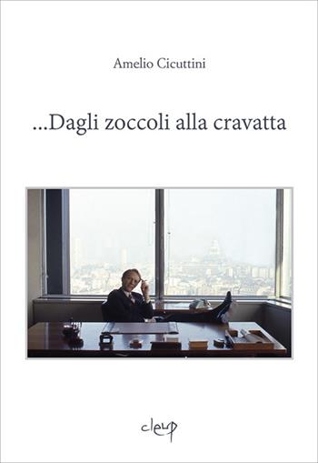 ... Dagli zoccoli alla cravatta - Amelio Cicuttini - Libro CLEUP 2016, Varia | Libraccio.it