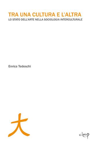 Tra una cultura e l'altra. Lo stato dell'arte nella sociologia interculturale - Enrica Tedeschi - Libro CLEUP 2015, Scienze sociali e cultura | Libraccio.it