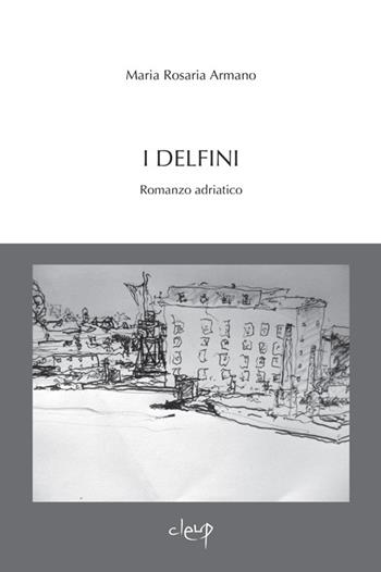 I delfini. Romanzo adriatico - M. Rosaria Armano - Libro CLEUP 2014, Narrativa | Libraccio.it