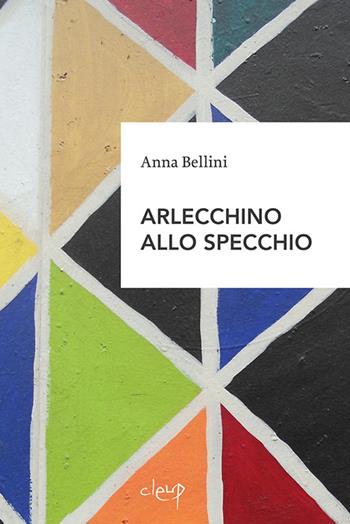 Arlecchino allo specchio - Anna Bellini - Libro CLEUP 2014, Narrativa | Libraccio.it