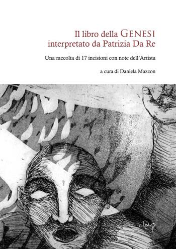 Il libro della Genesi interpretato da Patrizia Da Re. Una raccolta di 17 incisioni con note dell'artista - Patrizia Da Re - Libro CLEUP 2014, Storia dell'arte e museologia | Libraccio.it