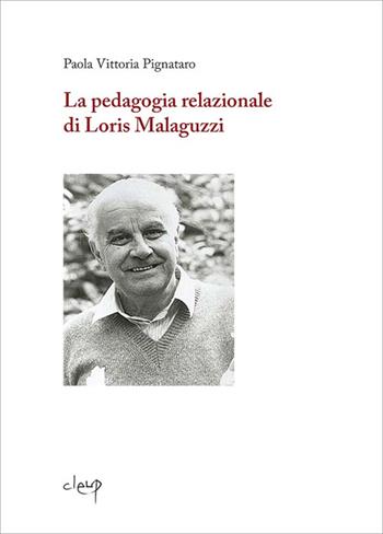 La pedagogia relazionale di Loris Malaguzzi - Paola Vittoria Pignataro - Libro CLEUP 2014, Scienze dell'educazione | Libraccio.it