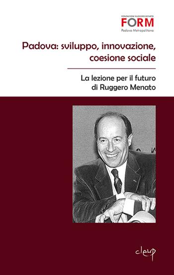 Padova. Sviluppo, innovazione, coesione sociale. La lezione per il futuro di Ruggero Menato  - Libro CLEUP 2014, Scienze politiche | Libraccio.it