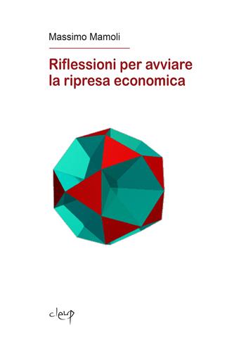 Riflessioni per avviare la ripresa economica - Massimo Mamoli - Libro CLEUP 2014, Scienze economiche | Libraccio.it