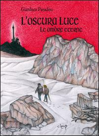 L' oscura luce. Le ombre eterne - Gianluca Paradiso - Libro CLEUP 2014, Narrativa | Libraccio.it