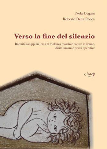 Verso la fine del silenzio. Recenti sviluppi in tema di violenza maschile contro le donne, diritti umani e prassi operative - Paola Degani, Roberto Della Rocca - Libro CLEUP 2014, Scienze sociali | Libraccio.it