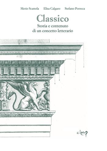 Classico. Storia e contenuto di un concetto letterario - Merio Scattola, Elisa Calgaro, Stefano Porreca - Libro CLEUP 2014, Scienze filologiche-letterarie | Libraccio.it