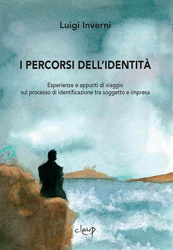 I percorsi dell'identità. Esperienze e appunti di viaggio sul processo di identificazione tra soggetto e impresa - Luigi Inverni - Libro CLEUP 2015, Scienze psicologiche | Libraccio.it
