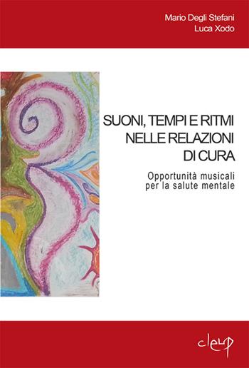 Suoni, tempi e ritmi nelle relazioni di cura. Opportunità musicali per la salute mentale - Mario Degli Stefani, Luca Xodo - Libro CLEUP 2015, Scienze psicologiche | Libraccio.it