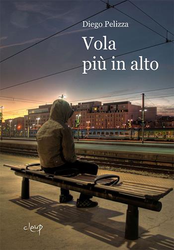 Vola più in alto - Diego Pelizza - Libro CLEUP 2015, Narrativa | Libraccio.it