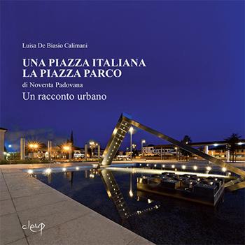 Una piazza italiana. La piazza Parco di Noventa Padovana - Luisa De Biasio Calimani - Libro CLEUP 2015, Ingegneria civile e architettura | Libraccio.it