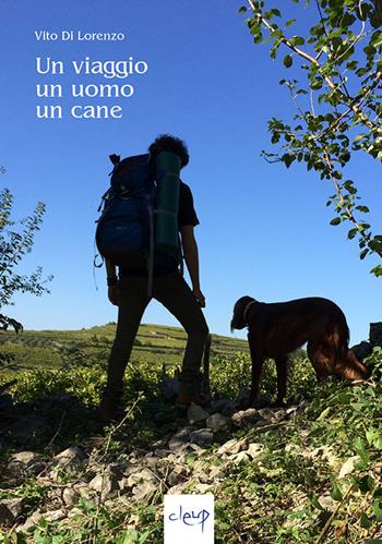 Un viaggio, un uomo, un cane - Vito Di Lorenzo - Libro CLEUP 2015, Varia | Libraccio.it