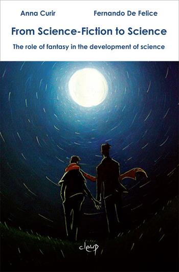 From science-fiction to science. The role of fantasy in the development of science - Anna Curir, Fernando De Felice - Libro CLEUP 2015, Scienze pedagogiche | Libraccio.it