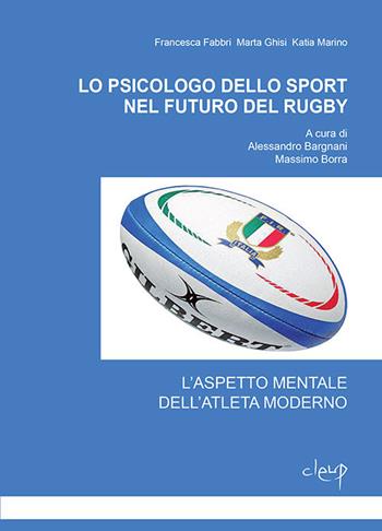Lo psicologo dello sport nel futuro del rugby. L'aspetto mentale dell'atleta moderno - Francesca Fabbri, Marta Ghisi, Katia Marino - Libro CLEUP 2015, Scienze psicologiche | Libraccio.it