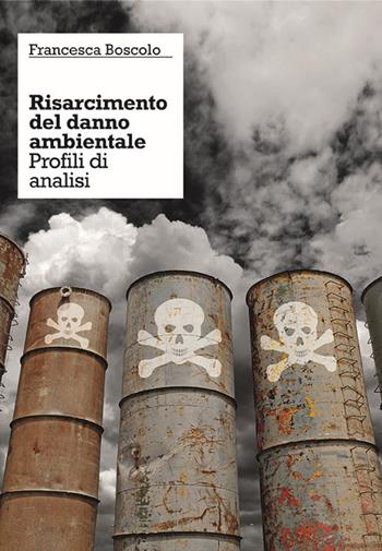 Il risarcimento del danno ambientale. Profili di analisi - Francesca Boscolo - Libro CLEUP 2015, Scienze giuridiche | Libraccio.it