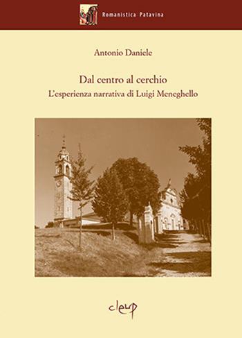 Dal centro al cerchio. L'esperienza narrativa di Luigi Meneghello - Antonio Daniele - Libro CLEUP 2016, Romanistica Patavina | Libraccio.it