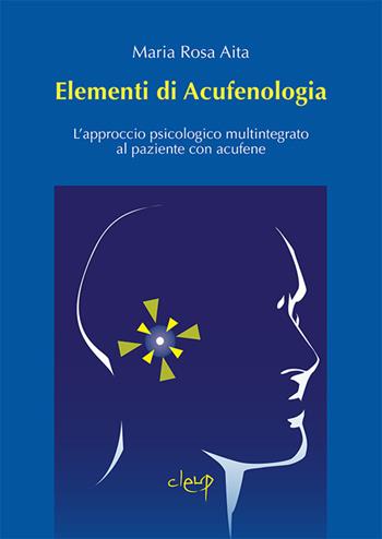Elementi di acufenologia. L'approccio psicologico multintegrato al paziente con acufene - Maria Rosa Aita - Libro CLEUP 2015, Scienze psicologiche | Libraccio.it