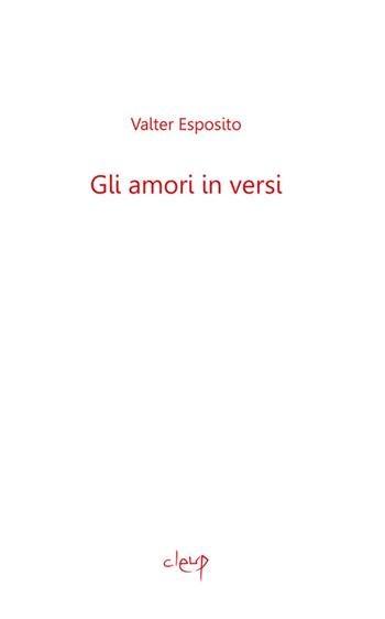 Gli amori in versi - Valter Esposito - Libro CLEUP 2016, Poesia | Libraccio.it