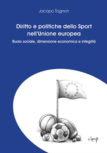 Diritto e politiche dello sport nell'Unione Europea. Ruolo sociale, dimensione economica e integrità - Jacopo Tognon - Libro CLEUP 2016, Scienze giuridiche | Libraccio.it
