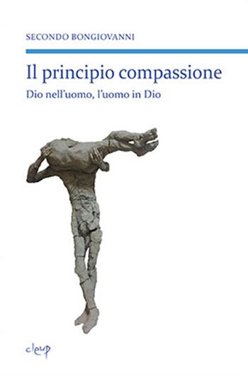 Il principio compassione. Dio nell'uomo, l'uomo in Dio - Secondo Bongiovanni - Libro CLEUP 2016, Filosofia | Libraccio.it