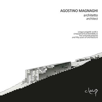 Agostino Magnaghi architetto. Cinque progetti scelti e cinquant'anni d'architettura-Five selected projects and fifty years of architecture. Ediz. bilingue - Andreina Milan - Libro CLEUP 2016, Ingegneria civile e architettura | Libraccio.it