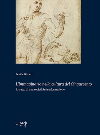 L' immaginario nella cultura del Cinquecento. Ritratto di una società in trasformazione - Achille Olivieri - Libro CLEUP 2016, Studi storici e filogico-letterari | Libraccio.it