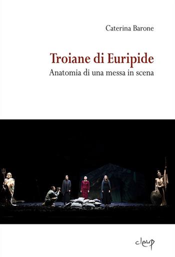 Troiane di Euripide. Anatomia di una messa in scena - Caterina Barone - Libro CLEUP 2016, Musica. Discipline dello spettacolo | Libraccio.it