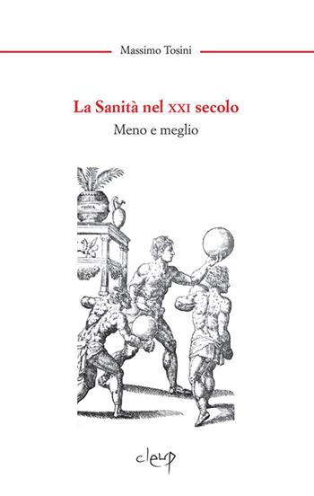 La sanità nel XXI secolo. Meno e meglio - Massimo Tosini - Libro CLEUP 2017, Scienze mediche | Libraccio.it