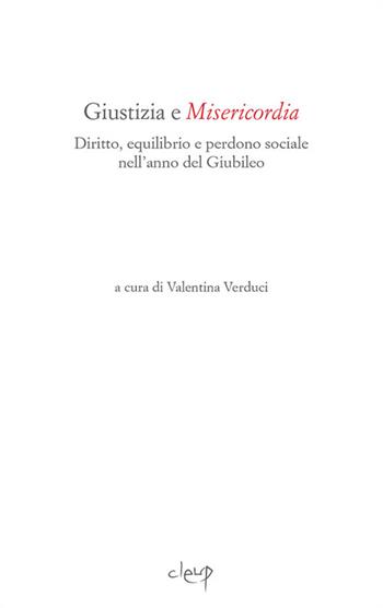Giustizia e misericordia. Diritto, equilibrio e perdono sociale nell'anno del Giubileo  - Libro CLEUP 2016, Scienze giuridiche | Libraccio.it