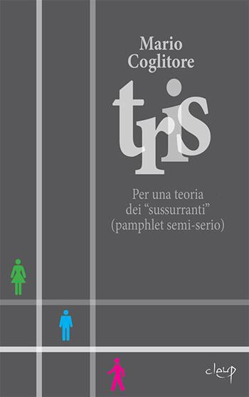 Tris. Per una teoria dei «sussurranti» (pamphlet semi-serio) - Mario Coglitore - Libro CLEUP 2016, Varia | Libraccio.it
