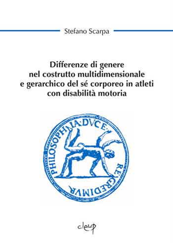 Differenze di genere nel costrutto multidimensionale e gerarchico del sé corporeo in atleti con disabilità motoria - Stefano Scarpa - Libro CLEUP 2016, Scienze dell'educazione | Libraccio.it