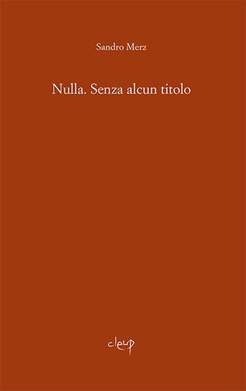 Nulla. Senza alcun titolo - Sandro Merz - Libro CLEUP 2016, Narrativa | Libraccio.it