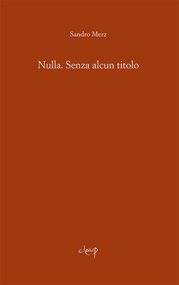 Nulla. Senza alcun titolo - Sandro Merz - Libro CLEUP 2016, Narrativa | Libraccio.it