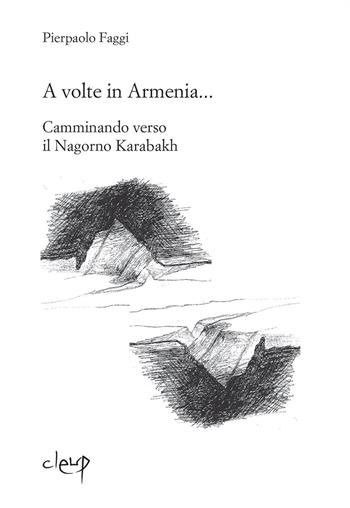 A volte in Armenia... Camminando verso il Nagorno Karabakh. Echmiadzin, Stepanakert, Padova agosto-novembre 2015 - Pierpaolo Faggi - Libro CLEUP 2017, Narrativa | Libraccio.it