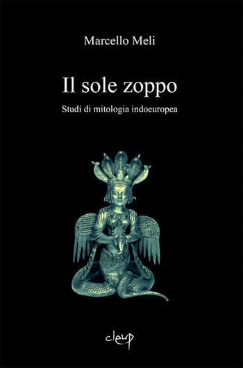 Il sole zoppo. Studi di mitologia indoeuropea - Marcello Meli - Libro CLEUP 2017, Scienze filologiche-letterarie | Libraccio.it