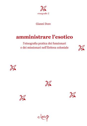 Amministrare l'esotico. L'etnografia pratica dei funzionari dei missionari nell'Eritrea coloniale - Gianni Dore - Libro CLEUP 2017, Etnografie | Libraccio.it