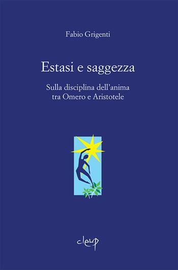 Estasi e saggezza. Sulla disciplina dell'anima tra Omero e Aristotele - Fabio Grigenti - Libro CLEUP 2017, Scienze filosofiche | Libraccio.it