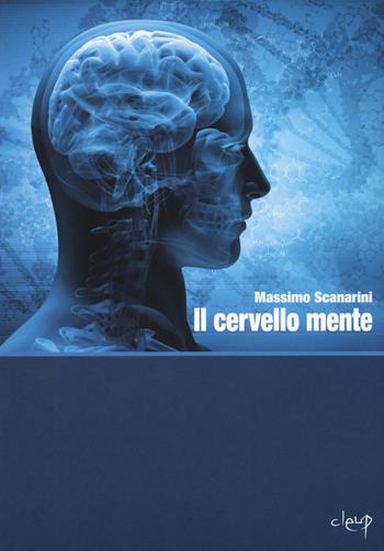 Il cervello mente - Massimo Scanarini - Libro CLEUP 2017 | Libraccio.it